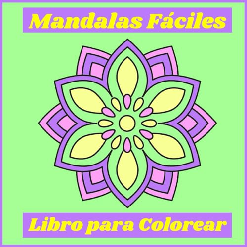 Mandalas Fáciles Libro para Colorear: 50 Hermosos Patrones Simples de Impresión Grande con para Adultos, Adolescentes y Niños que pueden Ayudar a Aliviar la Ansiedad, la Meditación y la Relajación