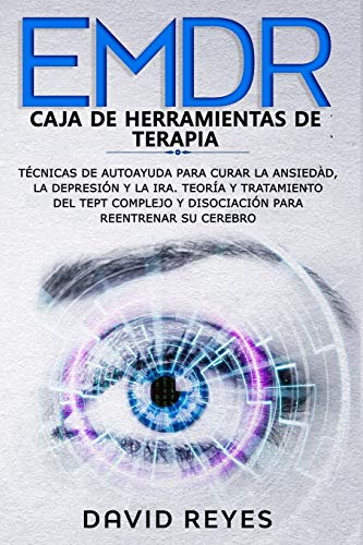 EMDR CAJA DE HERRAMIENTAS DE TERAPIA: Técnicas de autoayuda para curar la ansiedad, la depresión y la ira. Teoría y tratamiento del TEPT complejo y disociación para reentrenar su cerebro EMDR CAJA DE HERRAMIENTAS DE TERAPIA: Técnicas de autoayuda para curar la ansiedad, la depresión y la ira. Teoría y tratamiento del TEPT complejo y disociación para reentrenar su cerebro