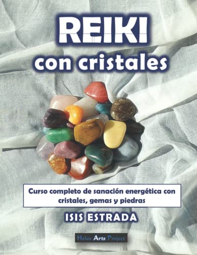 Reiki con Cristales: Curso completo de sanación energética con cristales, gemas y piedras. (Libros de Terapias Alternativas de Holos Arts Project) Reiki con Cristales: Curso completo de sanación energética con cristales, gemas y piedras. (Libros de Terapias Alternativas de Holos Arts Project)
