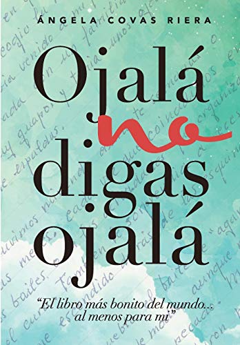 Ojalá no digas Ojalá: El libro más bonito del mundo … al menos para mí. Ojalá no digas Ojalá: El libro más bonito del mundo … al menos para mí.