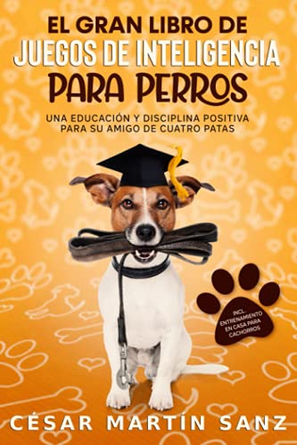 EL GRAN LIBRO DE JUEGOS DE INTELIGENCIA PARA PERROS: Una educacion y disciplina positiva para su amigo de cuatro patas – incl. entrenamiento en casa para cachorros
