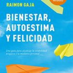 Bienestar, autoestima y felicidad: Una guía para alcanzar la estabilidad psíquica y la madurez perso...
