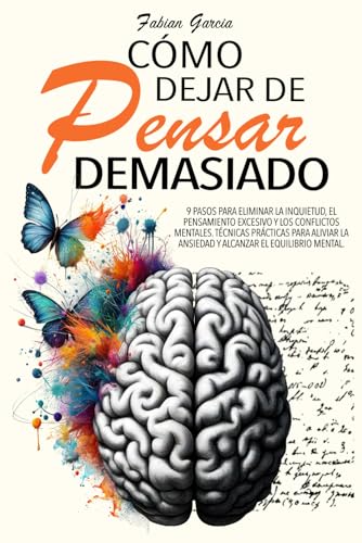CÓMO DEJAR DE PENSAR DEMASIADO: 9 Pasos para eliminar la inquietud, el pensamiento excesivo y los conflictos mentales. Técnicas prácticas para aliviar la ansiedad y alcanzar el equilibrio mental. CÓMO DEJAR DE PENSAR DEMASIADO: 9 Pasos para eliminar la inquietud, el pensamiento excesivo y los conflictos mentales. Técnicas prácticas para aliviar la ansiedad y alcanzar el equilibrio mental.