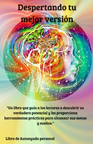 Despertando tu mejor versión: «Descubre el poder dentro de ti y despierta tu mejor versión». Libro de autoayuda crecimiento y desarrollo personal.