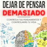 El Arte de Cómo Dejar de Pensar Demasiado: Controla tus Pensamientos y Controlarás tu Vida: Guía de ...