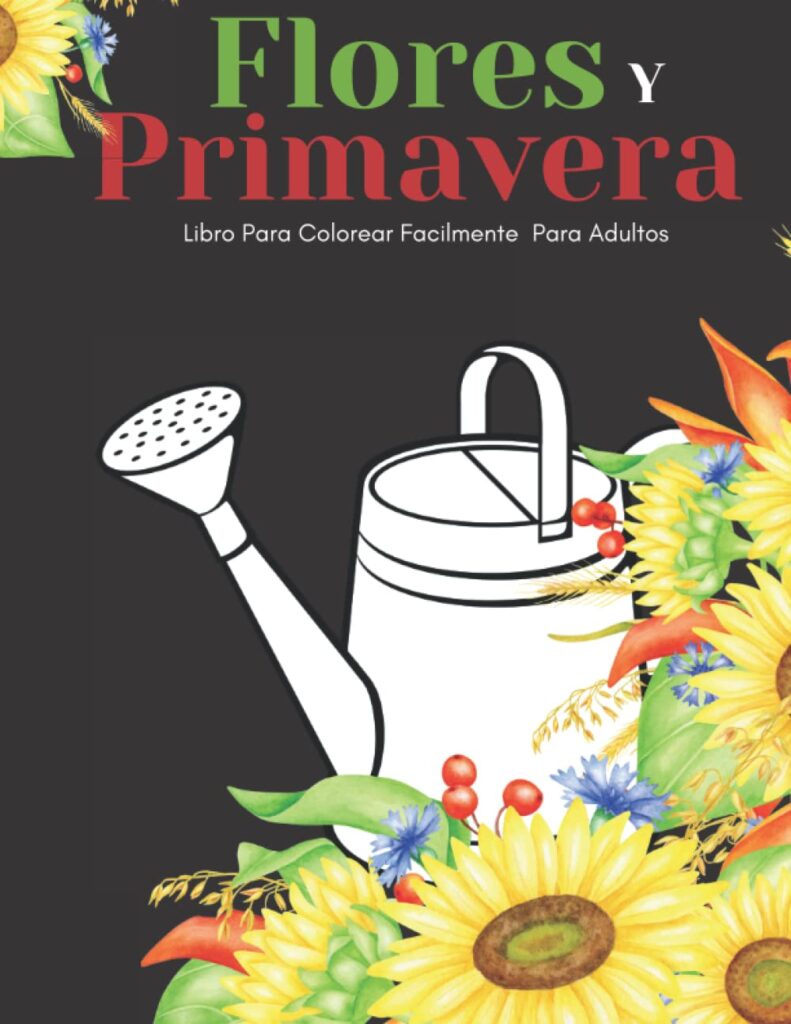 Flores Y Primavera Libro Para Colorear Facilmente Para Adultos : Diseños Grandes Y Fáciles Para Personas Mayores O Para Principiantes… Personas Mayores Regalos