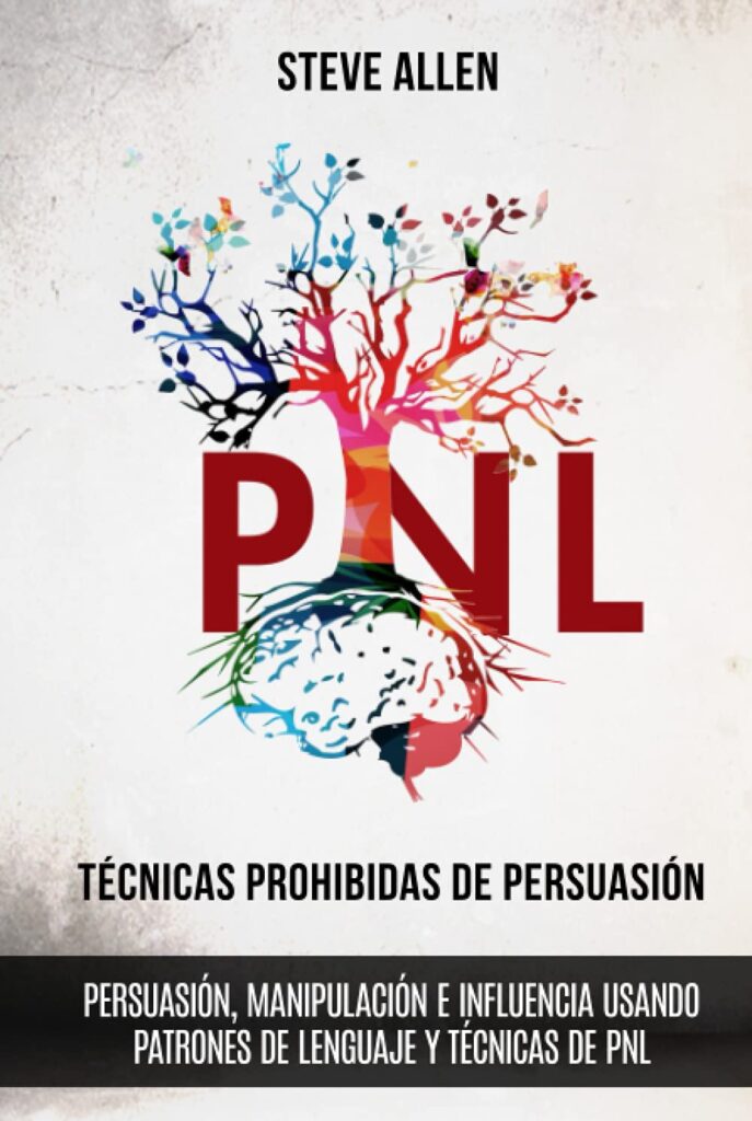 Técnicas prohibidas de Persuasión, manipulación e influencia usando patrones de lenguaje y técnicas de PNL (2a Edición)