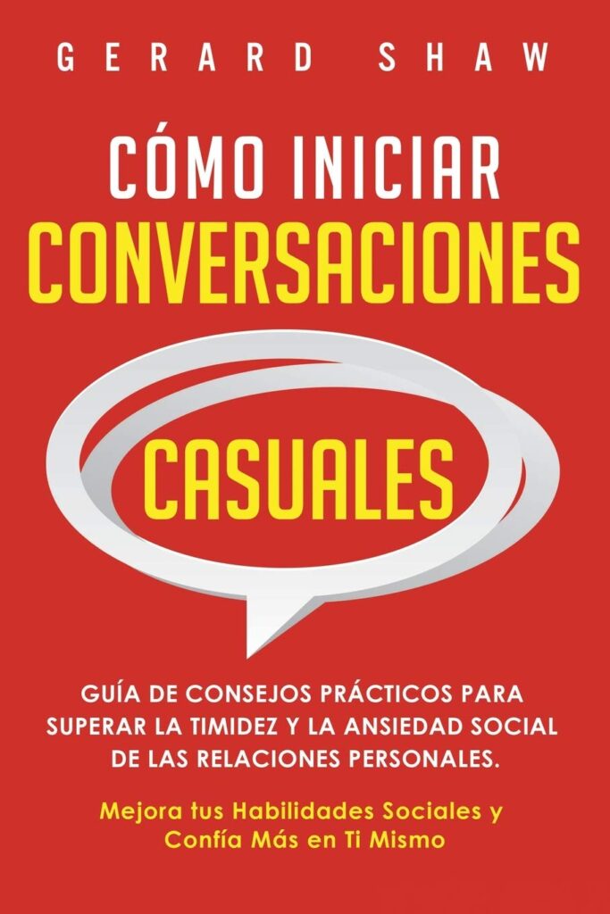 Cómo iniciar conversaciones casuales: Guía de consejos prácticos para superar la timidez y la ansiedad social de las relaciones personales.  Mejora tus habilidades sociales y confía más en ti mismo