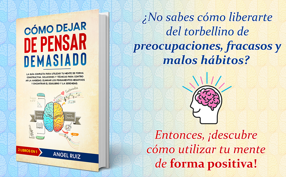 Cómo Dejar de Pensar Demasiado: La Guía Completa para utilizar tu Mente de Forma Constructiva. Soluciones y Técnicas para Controlar la Ansiedad y Eliminar los Pensamientos Negativos 3 banner 1