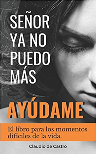 SEÑOR, YA NO PUEDO MÁS, ¡AYÚDAME!: El libro para los momentos difíciles de la vida: 2 (Libros de Autoayuda y Desarrollo Personal) SEÑOR, YA NO PUEDO MÁS, ¡AYÚDAME!: El libro para los momentos difíciles de la vida: 2 (Libros de Autoayuda y Desarrollo Personal)