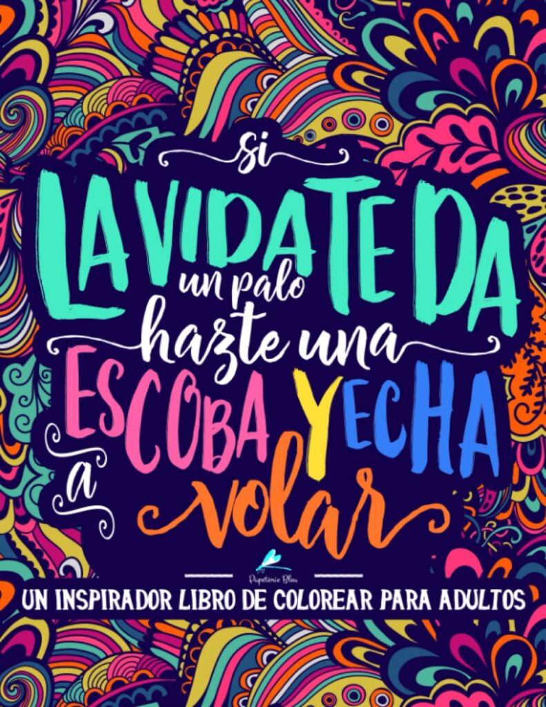Un inspirador libro de colorear para adultos: Si la vida te da un palo, hazte una escoba y echa a volar Un inspirador libro de colorear para adultos: Si la vida te da un palo, hazte una escoba y echa a volar